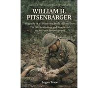 William H. Pitsenbarger Biography of a Vietnam War Medal of Honor Hero: The Life, Leadership, and Sacrifice of an Air Force Pararescueman