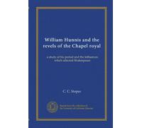 William Hunnis and the revels of the Chapel royal: a study of his period and the influences which affected Shakespeare