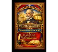William Ives Washburn: Champion of the Written Word: His Life, His Faith, His Unshakable Convictions