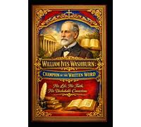 William Ives Washburn: Champion of the Written Word: His Life, His Faith, His Unshakable Convictions
