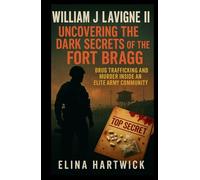 William J Lavigne II Uncovering the Dark Secrets of the Fort Bragg: Drug Trafficking and Murder inside an Elite Army Community