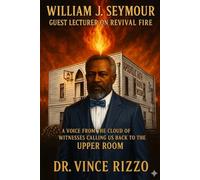 William J. Seymour: Guest Lecturer on Revival Fire.: A Voice from the Cloud of Witnesses Calling Us Back to the Upper Room.