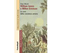 William James e Milton Erickson. La cura della coscienza umana (Ipnosi e ipnoterapia)