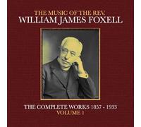 William James Foxell - The Music Of The Rev. William James Foxell: The Complete Works 1857 - 1933. Volume 1