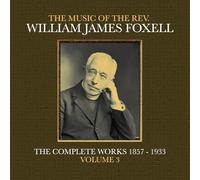 William James Foxell - The Music Of The Rev. William James Foxell: The Complete Works 1857 - 1933. Volume 3
