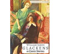 'WILLIAM JAMES GLACKENS: 60 Curated Paintings'; Luxury Coffee Table Book with High Quality Prints; Softcover; Large A4 Size; Premium Archival-Quality ... Commentaries (My Private Art Gallery)