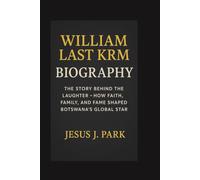 WILLIAM LAST KRM BIOGRAPHY: The Story Behind the Laughter-How Faith, Family, and Fame Shaped Botswana’s Global Star