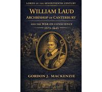 William Laud: Archbishop of Canterbury and the War on Conscience (Lords of the Seventeenth Century)