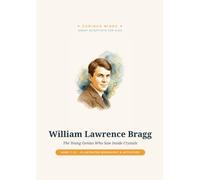 William Lawrence Bragg: The Young Genius Who Saw Inside Crystals (Curious Minds - Great Scientists for Kids)
