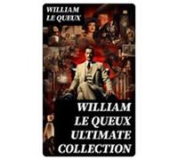 William Le Queux Ultimate Collection (ebook)