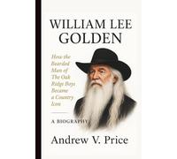 WILLIAM LEE GOLDEN: How the Bearded Man of The Oak Ridge Boys Became a Country Icon- A BIOGRAPHY