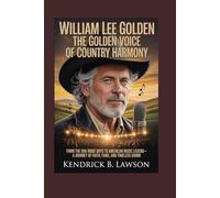 WILLIAM LEE GOLDEN: The Golden Voice of Country Harmony: From The Oak Ridge Boys to American Music Legend-A Journey of Faith, Fame, and Timeless Sound