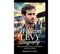 WILLIAM LEVY BIOGRAPHY: From Telenovelas to Hollywood Dreams (Inspirational Book)