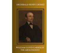 William Lloyd Garrison, The Abolitionist: The Life and Legacy of a Revolutionary