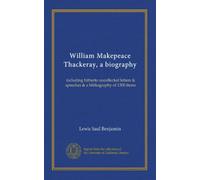 William Makepeace Thackeray, a biography: including hitherto uncollected letters & speeches & a bibliography of 1300 items