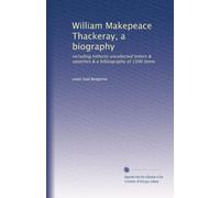William Makepeace Thackeray, a biography: including hitherto uncollected letters & speeches & a bibliography of 1300 items: Volume 1