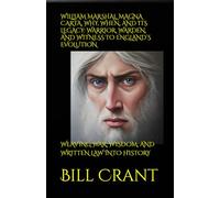 WILLIAM MARSHAL, MAGNA CARTA, WHY, WHEN, AND ITS LEGACY: WARRIOR, WARDEN, AND WITNESS TO ENGLAND’S EVOLUTION: WEAVING WAR, WISDOM, AND WRITTEN LAW INTO HISTORY (World History)