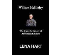 William McKinley: The Quiet Architect of American Empire