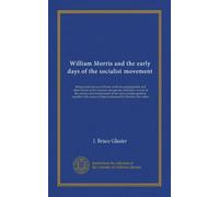 William Morris and the early days of the socialist movement: being reminiscences of Morris' work as a propagandist, and observations on his character ... of letters addressed by Morris to the author