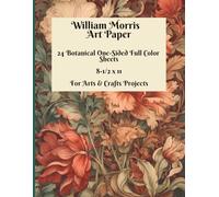 William Morris Art Paper Book - 24 Botanical One-Sided Full Color 8-1/2 x 11 Sheets - For Arts & Crafts Projects - Vibrant Victorian Floral Designs: ... Mixed Media, 1890s Antique Paper Designs