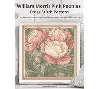 William Morris Pink Peonies Cross Stitch Pattern: A Large Print Full Coverage Floral Pattern with Multi-Brand Floss Chart (The Timeless Stitches)