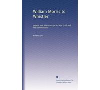 William Morris to Whistler: papers and addresses on art and craft and the commonweal