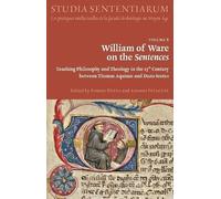 William of Ware on the Sentences: Teaching Philosophy and Theology in the 13th Century between Thomas Aquinas and Duns Scotus (Studia Sententiarum, 8)