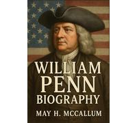 William Penn Biography: The Flawed Visionary Who Shaped a Nation (American Pillars: Biographies that Shaped the Republic)