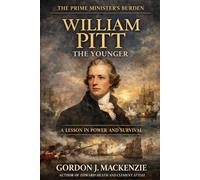 William Pitt the Younger: A Lesson in Power and Survival (The Prime Ministers Burden)