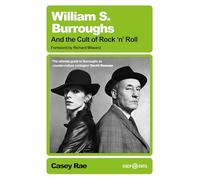 William S. Burroughs and the Cult of Rock 'n' Roll (Deep Cuts)
