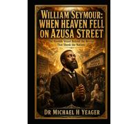 William Seymour: When Heaven Fell on Azusa Street: The Humble Vessel Behind the Revival That Shook the Nations