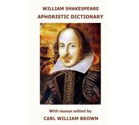 William Shakespeare Aphoristic Dictionary: With essays by Carl William Brown (I libri del Daimon Club)