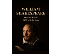 William Shakespeare - His Own Words: HOW to Tell a Story