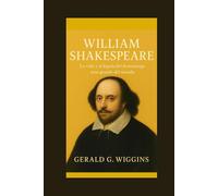 WILLIAM SHAKESPEARE: La vida y el legado del dramaturgo más grande del mundo (WIGGINS BIOGRAPHY PAGE)