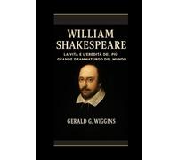 WILLIAM SHAKESPEARE: La vita e l'eredità del più grande drammaturgo del mondo (WIGGINS BIOGRAPHY PAGE)