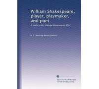William Shakespeare, player, playmaker, and poet: A reply to Mr. George Greenwood, M.P.