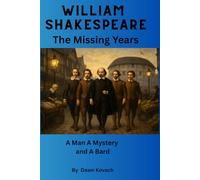 William Shakespeare The Missing Years: A Man A Mystery and A Bard