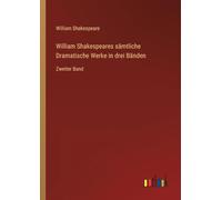 William Shakespeares sämtliche Dramatische Werke in drei Bänden: Zweiter Band