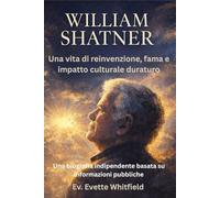 WILLIAM SHATNER: Una vita di reinvenzione, fama e impatto culturale duraturo Una biografia indipendente basata su informazioni pubbliche