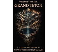 William Stanek's Grand Teton: A Literary Field Guide to Grand Teton National Park: 5 (American National Parks Library)
