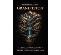 William Stanek's Grand Teton: A Literary Field Guide to Grand Teton National Park: 5 (American National Parks Library)
