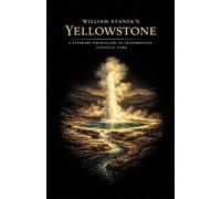 William Stanek's Yellowstone: A Literary Field Guide to Yellowstone National Park: 1 (American National Parks Library)