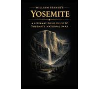 William Stanek's Yosemite: A Literary Field Guide to Yosemite National Park: 6 (American National Parks Library)