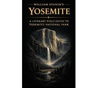 William Stanek's Yosemite: A Literary Field Guide to Yosemite National Park: 6 (American National Parks Library)