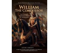 William the Conqueror: From Bastard Duke to King of England: A gripping story of ambition, war, and kingship - Fully Illustrated Edition with Author Biography