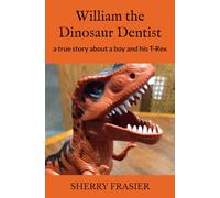 William The Dinosaur Dentist: a true story about a boy and his T-Rex