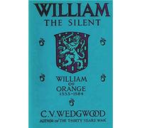 William the Silent: William of Nassau, Prince of Orange, 1533-1584