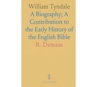 William Tyndale: A Biography; A Contribution to the Early History of the English Bible
