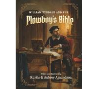 William Tyndale and the Plowboy’s Bible