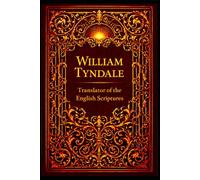 William Tyndale: Translator of the English Scriptures